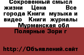 Сокровенный смысл жизни. › Цена ­ 500 - Все города Книги, музыка и видео » Книги, журналы   . Мурманская обл.,Полярные Зори г.